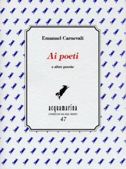 Affioramenti da “Ai poeti e altre poesie” di Emanuel Carnevali, Via Del Vento&nbsp;edizioni