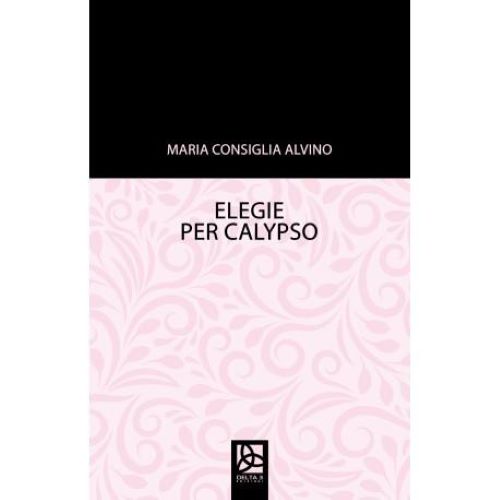 Maria Consiglia Alvino, Elegie per Calypso, Delta 3 Edizioni, Grotta Minarda,&nbsp;2023