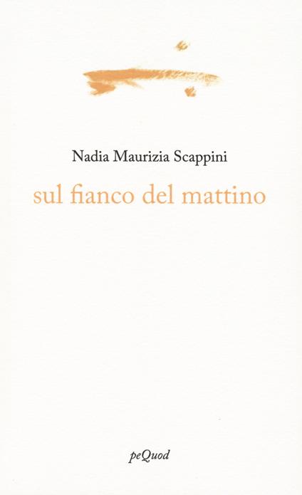 Affioramenti da “sul fianco del mattino” di Nadia Maurizia Scappini, peQuod&nbsp;2024