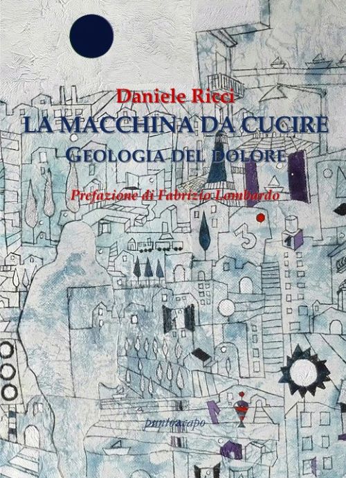Affioramenti da “La macchina da cucire. Geologia del dolore” di  Daniele Ricci, puntoacapo editrice,&nbsp;2024